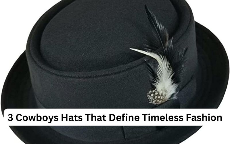 3 Cowboys Hats That Define Timeless Fashion