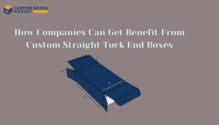 How Companies Can Get Benefit From Custom Straight Tuck End Boxes