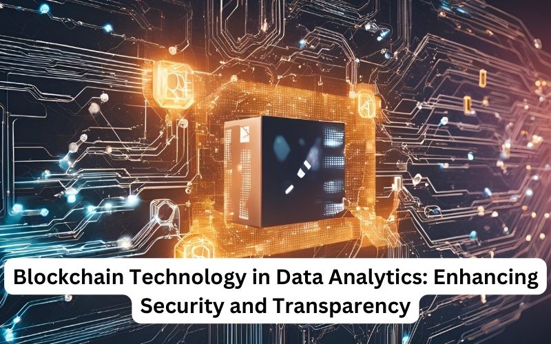 Blockchain Technology in Data Analytics Enhancing Security and Transparency