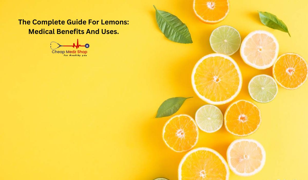 The Complete Guide For Lemons: Medical Benefits And Uses.